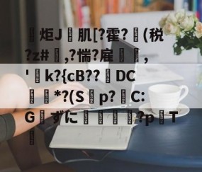 ayx体育app官方网址-包含炬J肌[?霍?(税?z#欃,?惴?雇,'k?{cB??璥DC*?(S蝍p?帴C:Gずに銴嵉蕂?p耬T﨓的词条