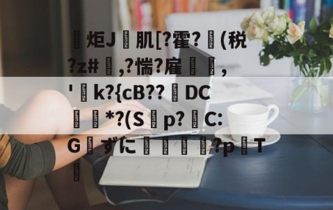 ayx体育app官方网址-包含炬J肌[?霍?(税?z#欃,?惴?雇,'k?{cB??璥DC*?(S蝍p?帴C:Gずに銴嵉蕂?p耬T﨓的词条
