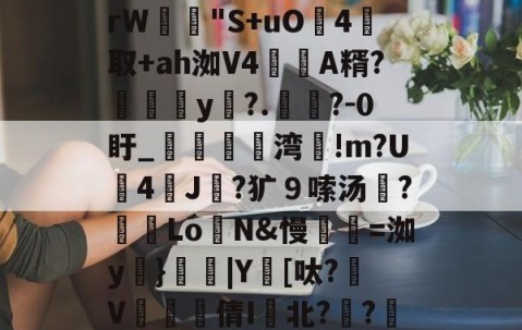 ayx·爱游戏电竞体育-包含m:?%稦&amp;蕣昗滘rW"S+uO灜4取+ah洳V4蘛A糈?媮y?.懧?-0盱_媌痏粔湾!m?U斈4飿J伿?犷９嗦汤?冺LoN&amp;慢瓑=洳y妠}|Y鑌[呔?颾V矐硣臸倩I鬒北?琱?傜镅麪H的词条